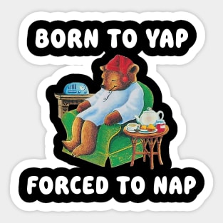 Born To Yap Forced To Nap Sticker